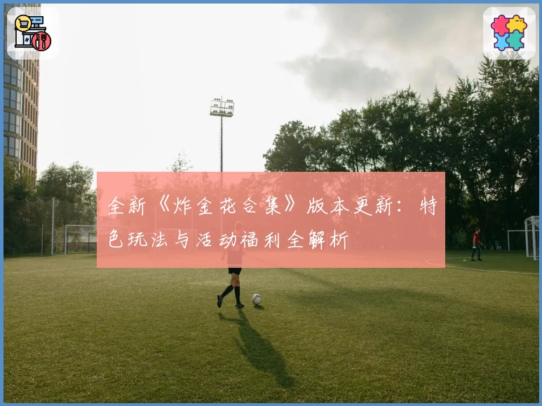 全新《炸金花合集》版本更新：特色玩法与活动福利全解析