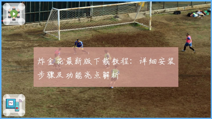 炸金花最新版下载教程:详细安装步骤及功能亮点解析