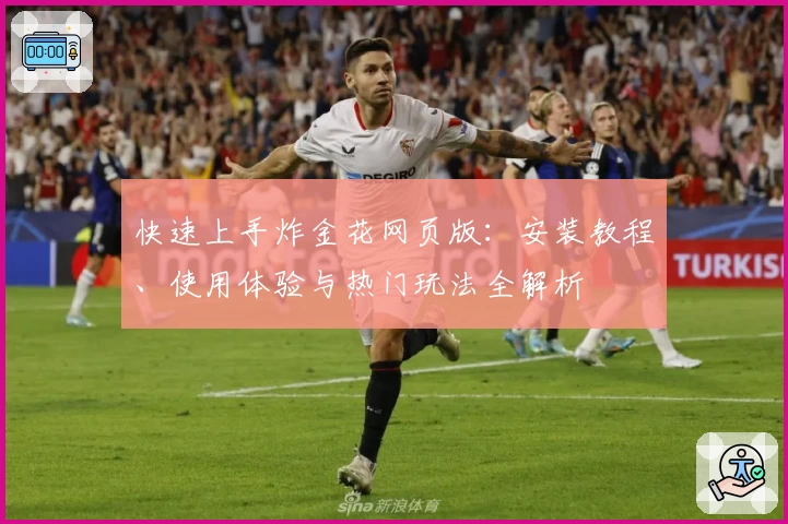 快速上手炸金花网页版：安装教程、使用体验与热门玩法全解析