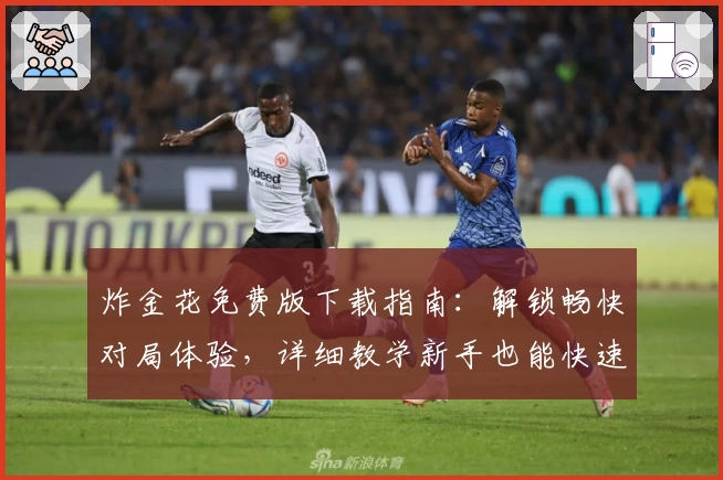 炸金花免费版下载指南:解锁畅快对局体验,详细教学新手也能快速上手