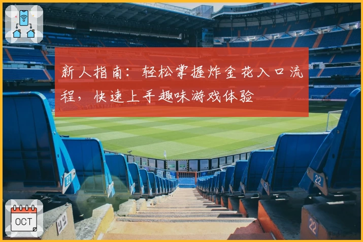 新人指南：轻松掌握炸金花入口流程，快速上手趣味游戏体验