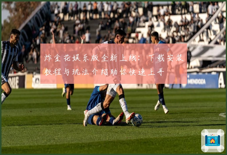 炸金花娱乐版全新上线:下载安装教程与玩法介绍助你快速上手