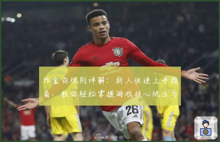 炸金花规则详解：新人快速上手指南，教你轻松掌握游戏核心玩法与胜负技巧